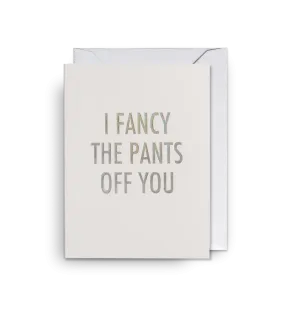 I fancy the pants off you