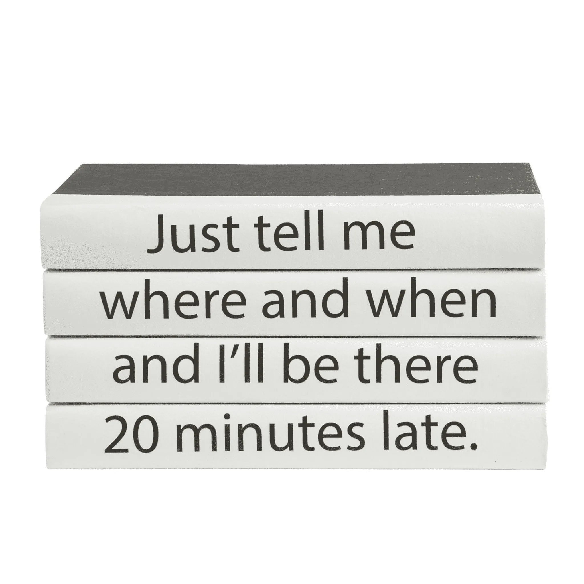 "Just tell me where and when and I'll be there 20 minutes late." Quote Book Stack